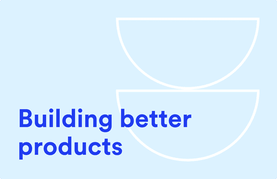 Building better products