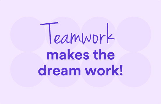Teamwork makes the dream work!